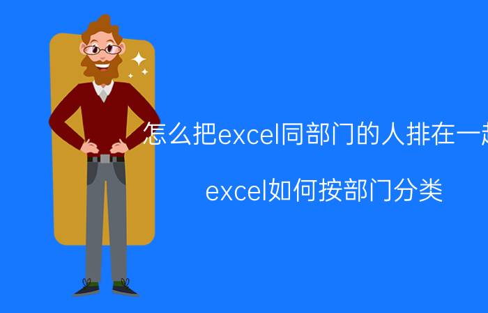 怎么把excel同部门的人排在一起 excel如何按部门分类？